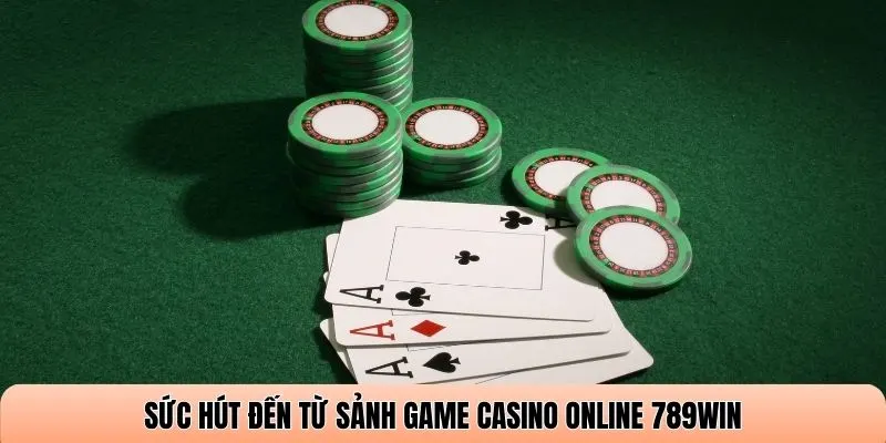 Sức hút đến từ sảnh game Casino online 789WIN