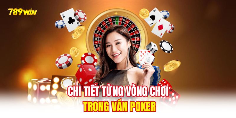 Chi tiết từng vòng chơi trong ván Poker
