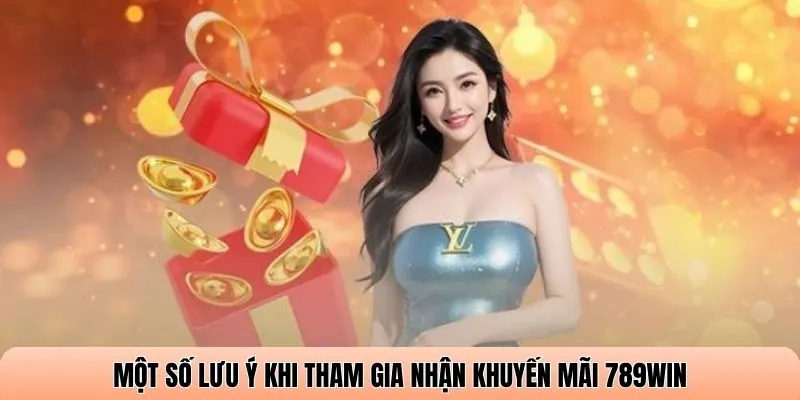 Một số lưu ý khi tham gia nhận khuyến mãi 789WIN