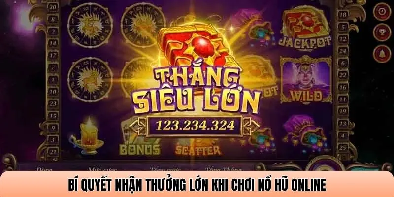 Bí quyết nhận thưởng lớn khi chơi Nổ hũ online
