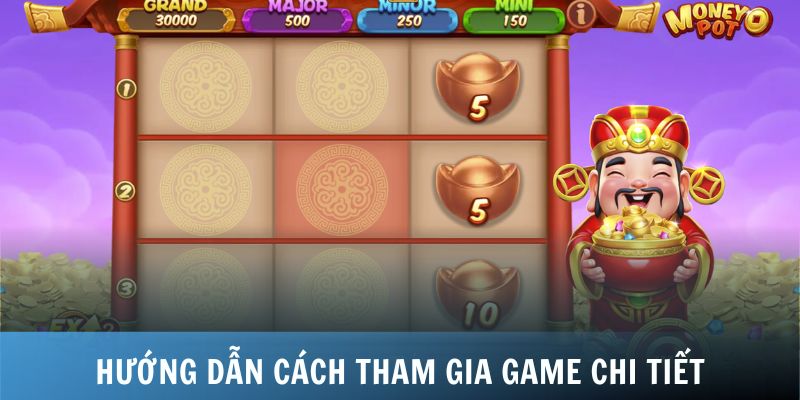 Hướng dẫn cách tham gia game chi tiết để săn Jackpot