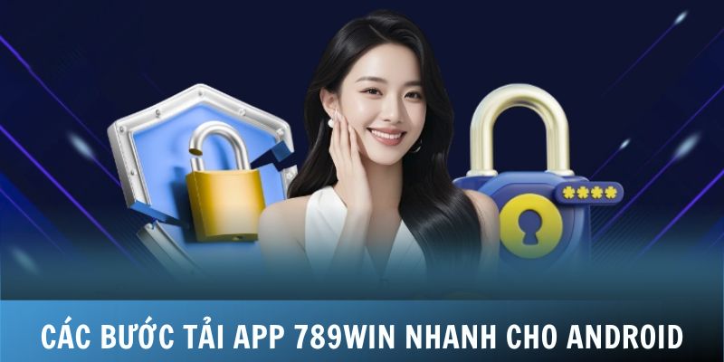 Các bước để bạn tải app 789WIN nhanh cho Android