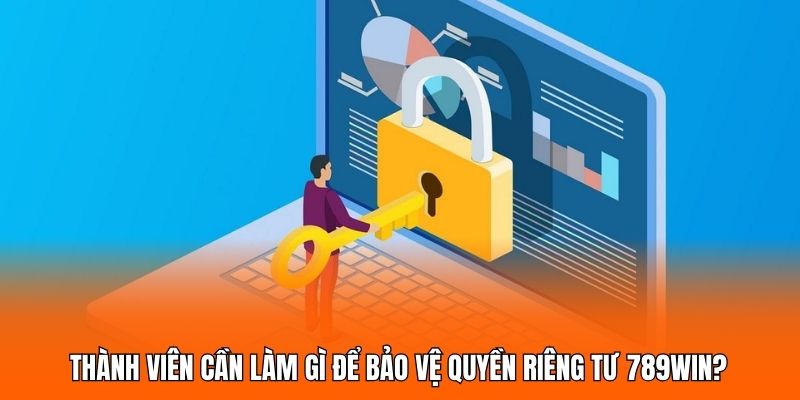 Thành viên cần làm gì để bảo vệ quyền riêng tư 789WIN?