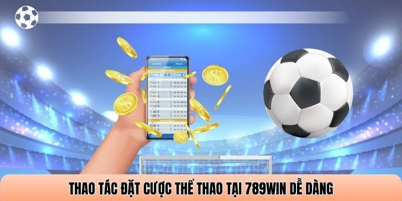 Thao tác đặt cược Thể thao tại 789WIN dễ dàng